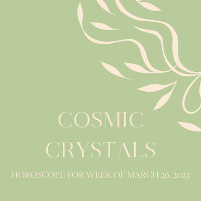 Cosmic Crystals: Week of March 26, 2023